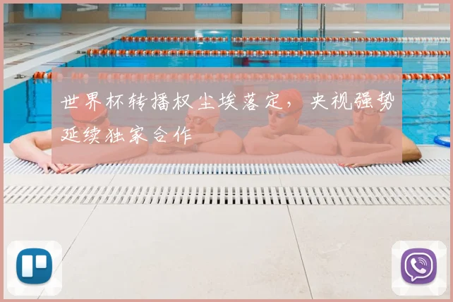世界杯转播权尘埃落定，央视强势延续独家合作