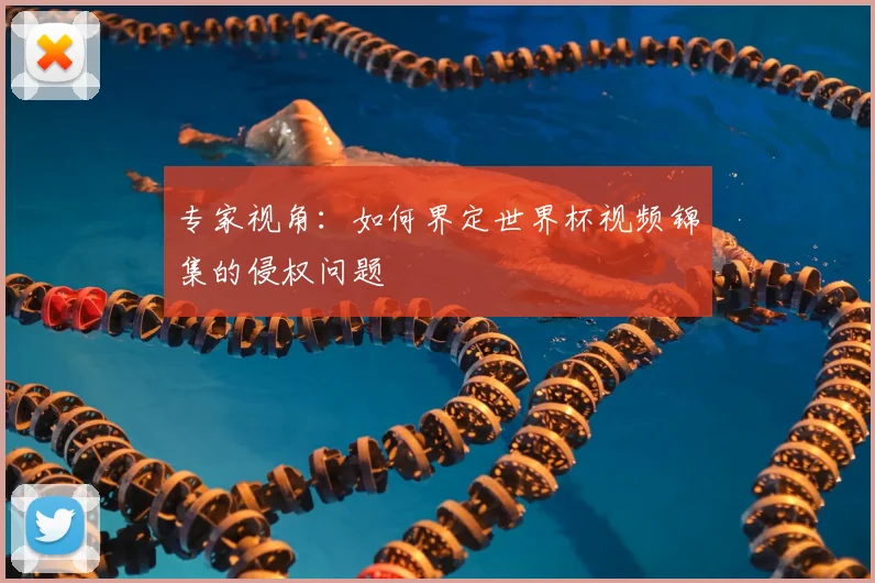 专家视角:如何界定世界杯视频锦集的侵权问题
