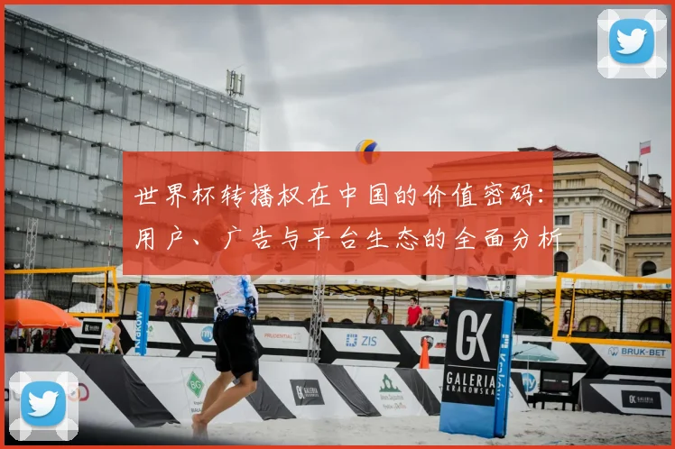 世界杯转播权在中国的价值密码：用户、广告与平台生态的全面分析